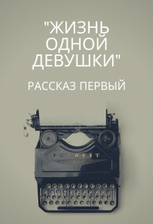 «Жизнь одной девушки» Рассказ первый (Таня Марук)