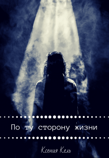 По ту сторону жизни (Ксения Кель)