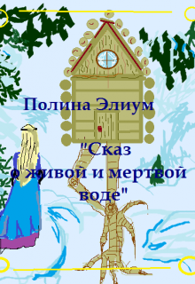 Сказ о живой и мертвой воде (Полина Элиум)
