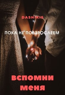 Пока не повзрослеем: Вспомни меня (Dashikis)