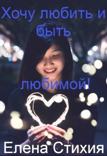 Хочу любить и быть любимой! (Елена — Стихия)