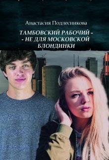 Тамбовский рабочий — не для московской блондинки (Анастасия Подлесникова)