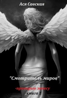 Смотритель миров — приоткрыв завесу. Книга 1 (Ася Савская)