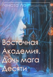 Восточная Академия. Дочь мага Десяти (Рената Ло)