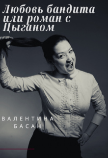 Любовь бандита или роман с Цыганом (Валентина Басан)