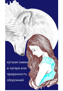Худшая смена в лагере. Или преданность оборотней. (Мария)