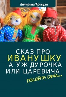 Сказ про Иванушку, а уж дурака или Царевича — как получится (Катерина Красуля)