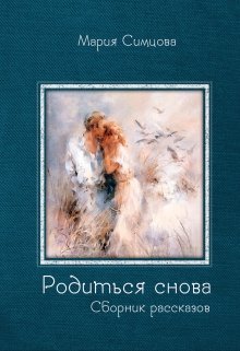 Сборник рассказов «Родиться снова» (Мария Симцова)