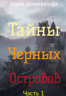 Тайны Чёрных Островов. Часть 1 (Ольга Домосканова)