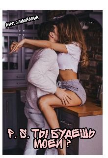 P. S. Ты будешь моей ? (Аня Самойлова)
