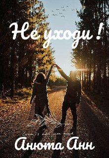 Не уходи ! (Анюта Анн)