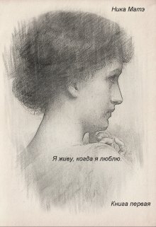 Я живу, когда я люблю. Книга первая (Ника Матэ)