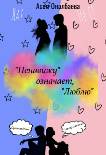 «Ненавижу» означает, «Люблю» (Асем Оналбаева)