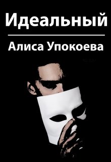 Идеальный (Алиса Упокоева)