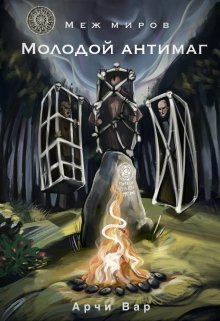 Меж миров. Молодой антимаг (Арчи Вар)