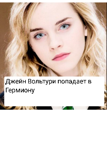 Джейн Вольтури попадает в Гермиону (Анастейша Кален)