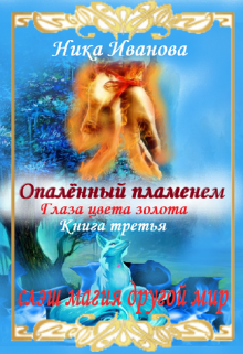 Опалённый пламенем. Глаза цвета золота. Книга третья. (Ника Иванова)