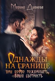 Однажды на границе или добро пожаловать, ваша светлость (Марина Дианова)