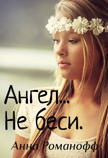 Ангел… Не беси. (Анна Романофф)