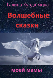 Волшебные сказки моей мамы (Галина Курдюмова)