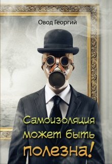 Самоизоляция может быть полезна! (Георгий Овод)