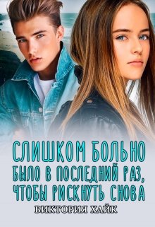 Слишком больно было в последний раз чтобы рискнуть снова (Виктория Хайк)