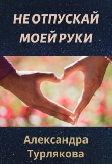 Не отпускай моей руки (Александра Турлякова)