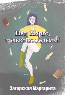 Нет, Марго, только не ведьмы! (Загорская Маргарита)