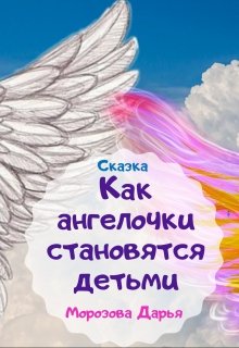 Как ангелочки становятся детьми. Сказка (Морозова Дарья)