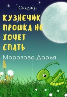 Кузнечик Прошка не хочет спать. Сказка (Морозова Дарья)