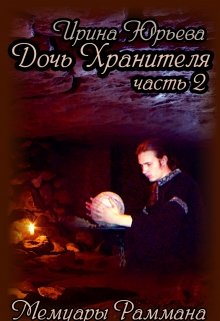 «Дочь Хранителя». Часть 2: «Мемуары Раммана». (Ирина Юрьева)