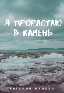 Я прорастаю в камень (Евгения Мулева)