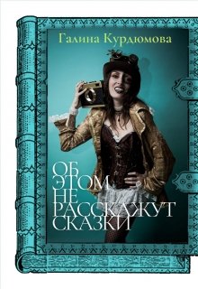 Об этом не расскажут сказки (Галина Курдюмова)