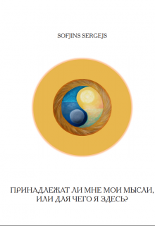 Принадлежат Ли Мне Мои Мысли, Или Для Чего Я Здесь? (Sergejs Sofjins)
