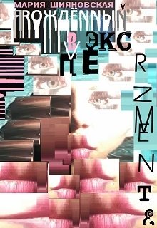 Я Рождённый В Эксперименте (Шияновская Мария)