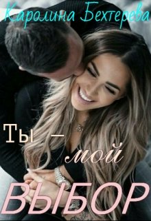Ты — мой выбор! (Каролина Бехтерева)