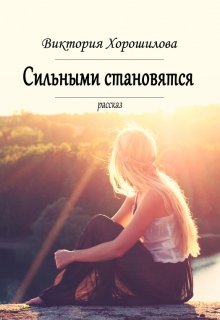 Сильными становятся (Виктория Хорошилова)