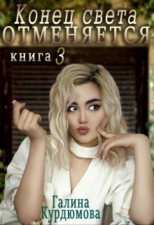 Конец света отменяется — 3 (Галина Курдюмова)