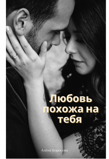 Любовь похожа на тебя (Алёна Борисова)