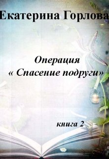 Операция «Спасение Подруги» 2 (Екатерина Горлова)