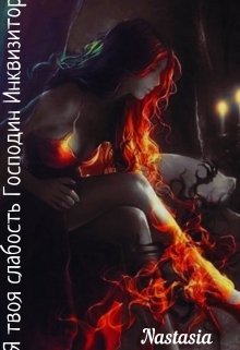 Я твоя слабость,  Господин Инквизитор (Nastasia)