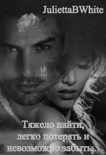 Тяжело найти, легко потерять и невозможно забыть (Julietta BWhite)