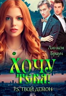 Хочу тебя! P.S. твой демон (Линкси Браун)