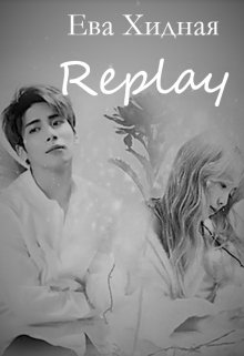 Replay: переиграть судьбу (Ева Хидная (Ехидная))