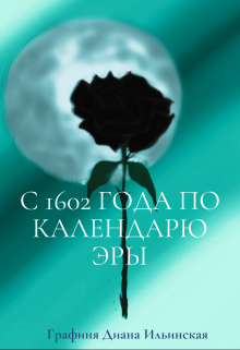 С 1602 года по календарю Эры: восход Империи Чёрной Розы (Графиня Диана Ильинская)
