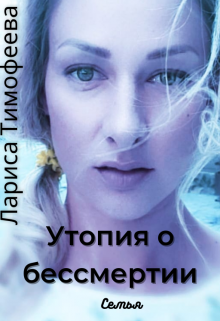 Утопия о бессмертии. Книга вторая. Семья (Лариса Тимофеева)