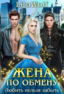Жена по обмену. Любить нельзя забыть (LitaWolf)