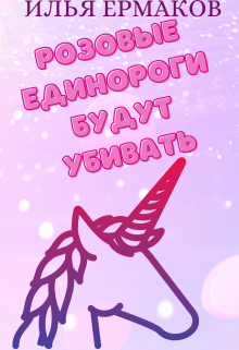 Розовые единороги будут убивать (Илья Ермаков)
