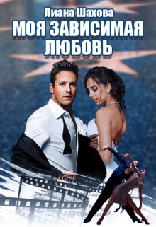 Моя зависимая любовь (Лиана Шахова)