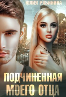 Подчиненная моего отца (Юлия Рябинина)